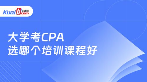 大學(xué)期間備考CPA，如何選擇培訓(xùn)機(jī)構(gòu)？